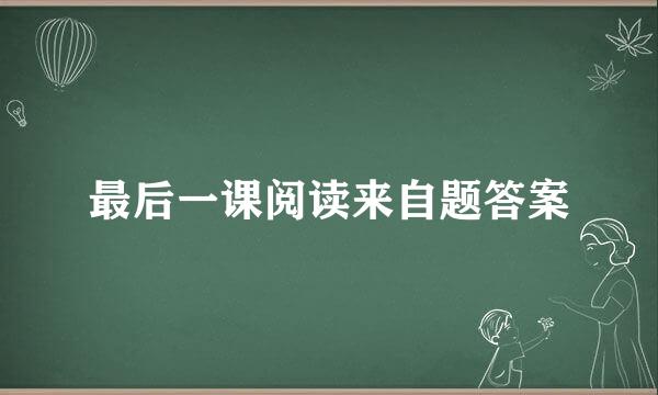 最后一课阅读来自题答案