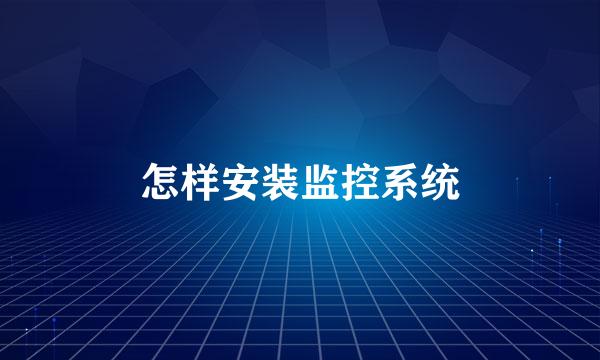 怎样安装监控系统