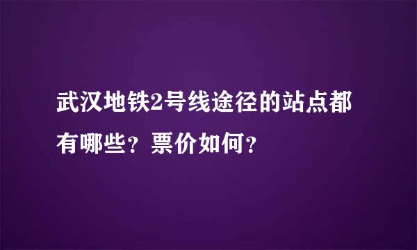 武汉地铁2号线途径的站点都有哪些？票价如何？