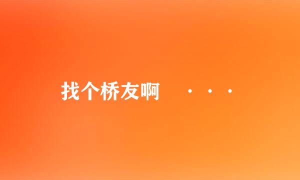 找个桥友啊 ···
