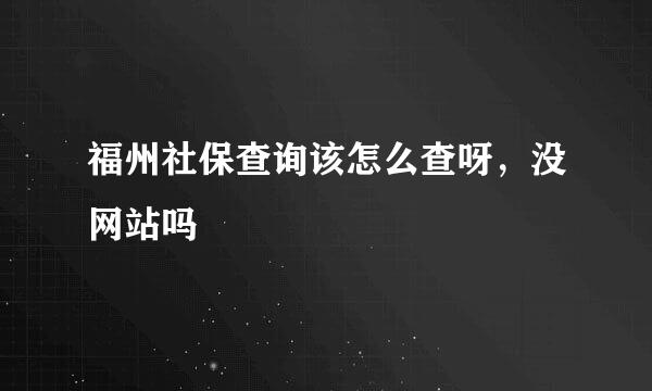 福州社保查询该怎么查呀，没网站吗