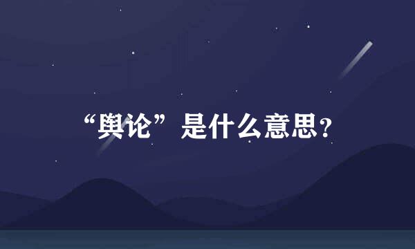 “舆论”是什么意思？