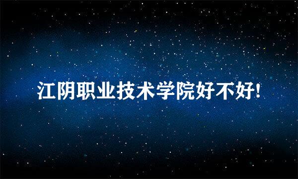 江阴职业技术学院好不好!
