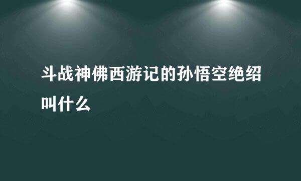 斗战神佛西游记的孙悟空绝绍叫什么