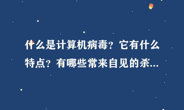 什么是计算机病毒？它有什么特点？有哪些常来自见的杀毒软件？