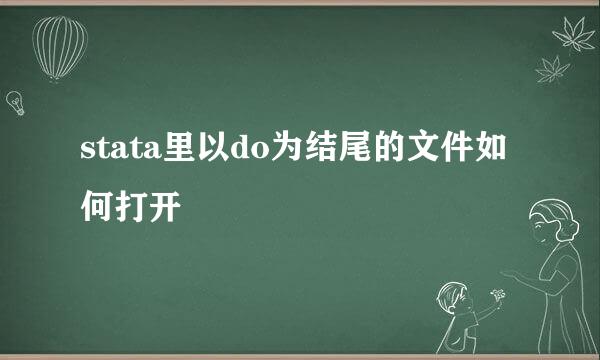 stata里以do为结尾的文件如何打开