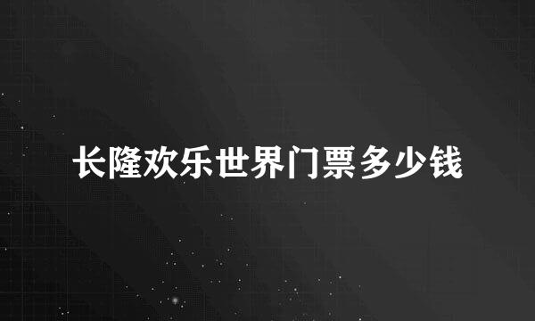 长隆欢乐世界门票多少钱