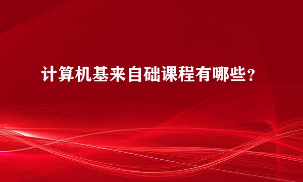 计算机基来自础课程有哪些？
