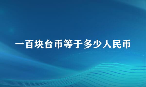 一百块台币等于多少人民币