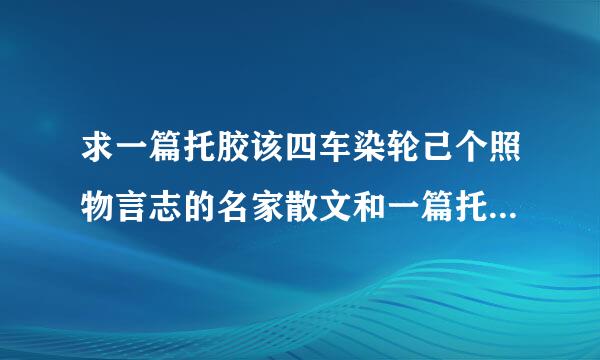求一篇托胶该四车染轮己个照物言志的名家散文和一篇托来自物言志的古诗/词/文言文 只要题目和作者