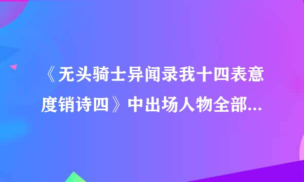 《无头骑士异闻录我十四表意度销诗四》中出场人物全部的名字，要全名。