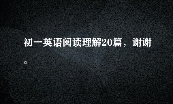 初一英语阅读理解20篇，谢谢。