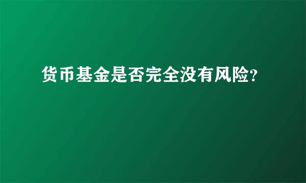 货币基金是否完全没有风险？