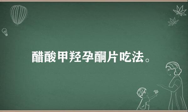 醋酸甲羟孕酮片吃法。