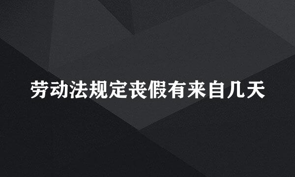 劳动法规定丧假有来自几天