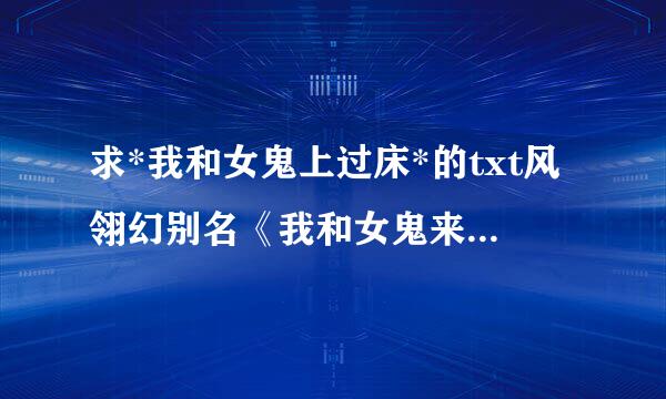求*我和女鬼上过床*的txt风翎幻别名《我和女鬼来自谈恋爱》完整版