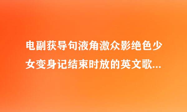 电副获导句液角激众影绝色少女变身记结束时放的英文歌叫什么名字