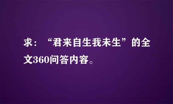 求：“君来自生我未生”的全文360问答内容。