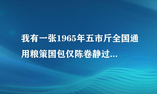 我有一张1965年五市斤全国通用粮策国包仅陈卷静过原从倍票值多少钱