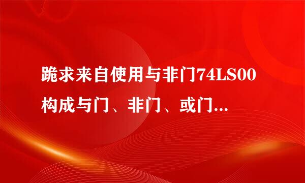 跪求来自使用与非门74LS00构成与门、非门、或门、异或门。