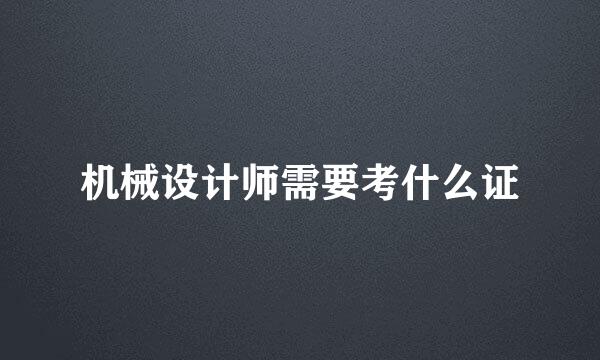 机械设计师需要考什么证