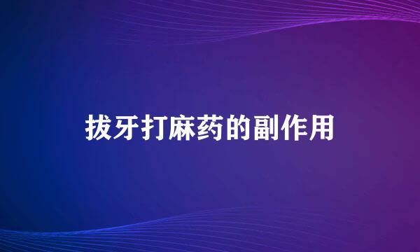 拔牙打麻药的副作用