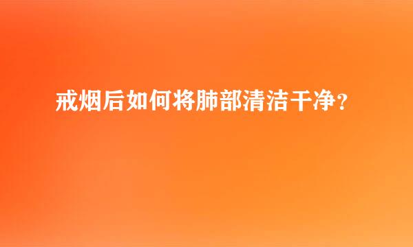 戒烟后如何将肺部清洁干净？