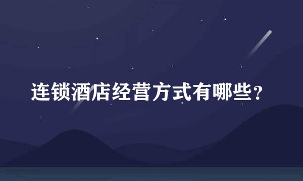 连锁酒店经营方式有哪些？
