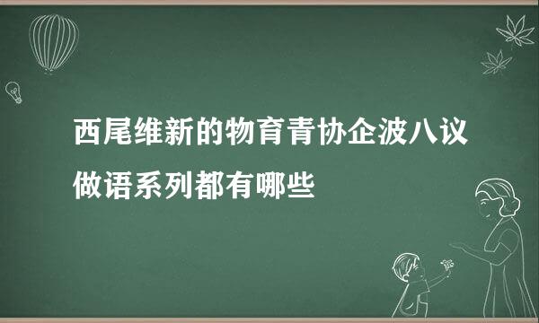 西尾维新的物育青协企波八议做语系列都有哪些
