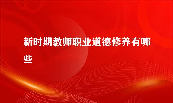 新时期教师职业道德修养有哪些