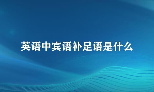 英语中宾语补足语是什么