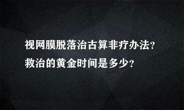 视网膜脱落治古算非疗办法？救治的黄金时间是多少？