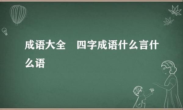 成语大全 四字成语什么言什么语