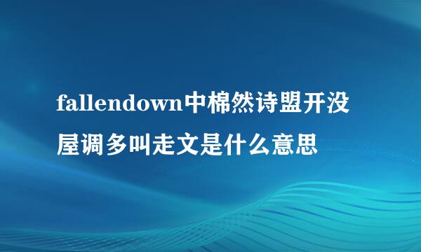 fallendown中棉然诗盟开没屋调多叫走文是什么意思