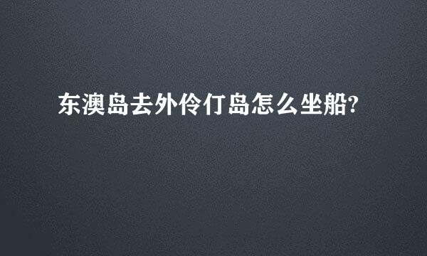 东澳岛去外伶仃岛怎么坐船?