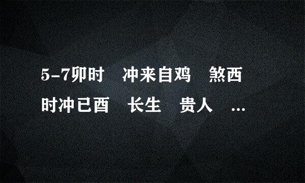 5-7卯时 冲来自鸡 煞西 时冲已酉 长生 贵人 福星 太阳 是什么意思