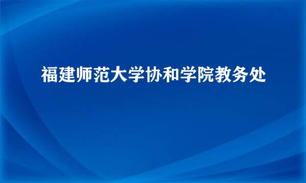 福建师范大学协和学院教务处