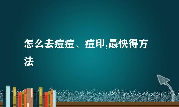怎么去痘痘、痘印,最快得方法