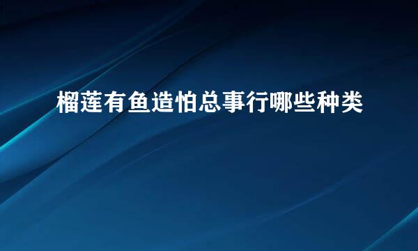 榴莲有鱼造怕总事行哪些种类