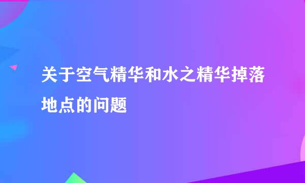 关于空气精华和水之精华掉落地点的问题