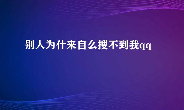别人为什来自么搜不到我qq
