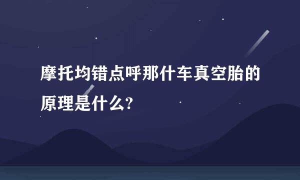 摩托均错点呼那什车真空胎的原理是什么?