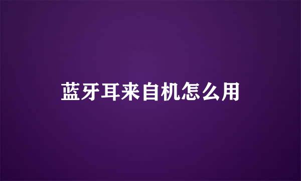 蓝牙耳来自机怎么用