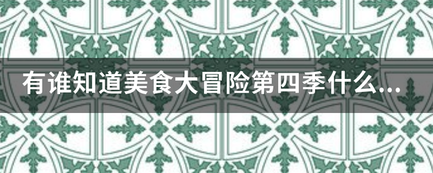 有谁知道美食大冒险第四季弱益李非只收帮此刘罪什么时候出？