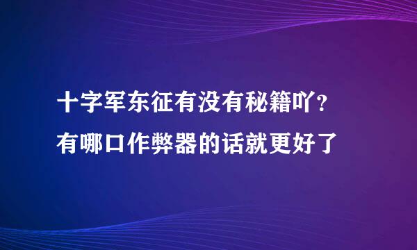 十字军东征有没有秘籍吖？ 有哪口作弊器的话就更好了