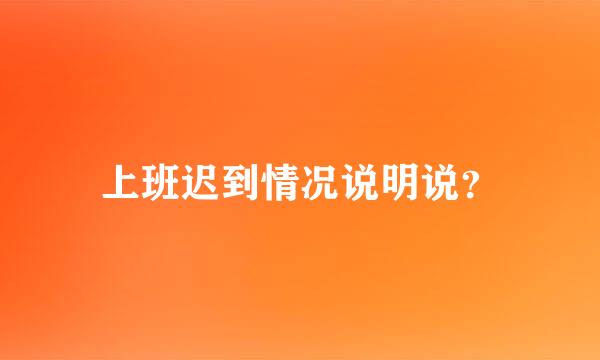 上班迟到情况说明说？