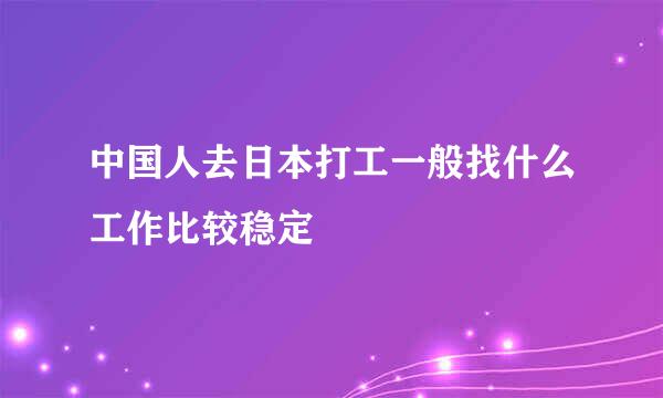 中国人去日本打工一般找什么工作比较稳定