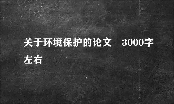 关于环境保护的论文 3000字左右
