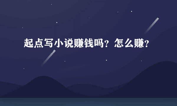 起点写小说赚钱吗？怎么赚？