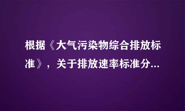 根据《大气污染物综合排放标准》，关于排放速率标准分级的说法，错误的是(  ）。